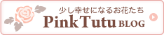 少し幸せになるお花たち pink tutu blog